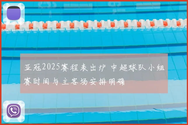 亚冠2025赛程表出炉 中超球队小组赛时间与主客场安排明确