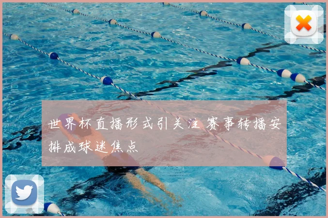 世界杯直播形式引关注 赛事转播安排成球迷焦点